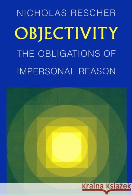 Objectivity: Obligations of Impersonal Reason Rescher, Nicholas 9780268037031 University of Notre Dame Press