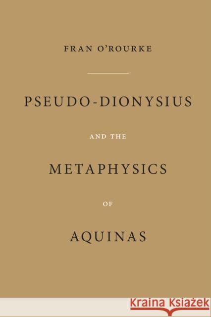 Pseudo-Dionysius and the Metaphysics of Aquinas Fran O'Rourke 9780268037246 University of Notre Dame Press
