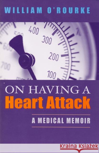 On Having a Heart Attack : A Medical Memoir William O'Rourke 9780268037260 University of Notre Dame Press