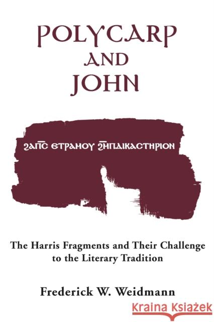 Polycarp and John: The Harris Fragments and Their Challenge to the Literary Traditions Weidmann, Frederick W. 9780268038267