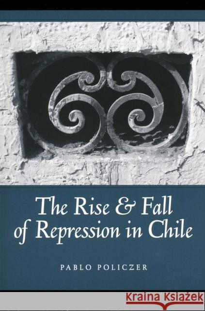 Rise and Fall of Repression in Chile Pablo Policzer 9780268038359 University of Notre Dame Press