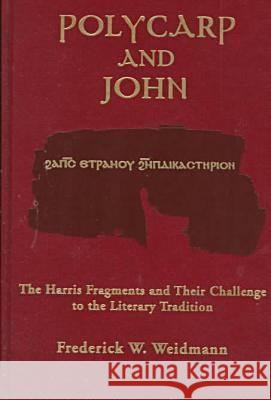 Polycarp John Vol 12: The Harris Fragments and Their Challenge to the Literary Traditions Frederick W. Weidmann British Library 9780268038519 University of Notre Dame Press