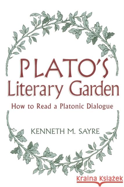 Platos Literary Garden: How to Read a Platonic Dialogue Sayre, Kenneth M. 9780268038762 University of Notre Dame Press