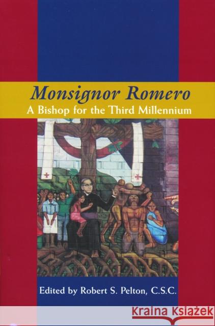 Monsignor Romero: A Bishop for the Third Millennium Robert S. Pelton 9780268038830 University of Notre Dame Press