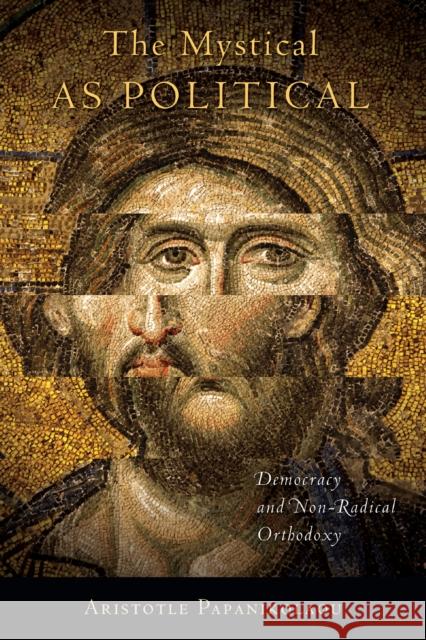 The Mystical as Political Papanikolaou, Aristotle 9780268038960 University of Notre Dame Press