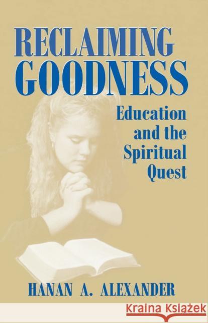 Reclaiming Goodness: Education and the Spiritual Quest Alexander, Hanan a. 9780268040031 University of Notre Dame Press