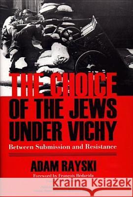 The Choice of the Jews under Vichy: Between Submission and Resistance Rayski, Adam 9780268040215 University of Notre Dame Press