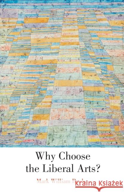 Why Choose the Liberal Arts? Mark William Roche 9780268040321