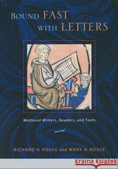 Bound Fast with Letters: Medieval Writers, Readers, and Texts Rouse, Richard H. 9780268040338 University of Notre Dame Press