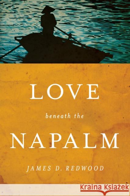 Love Beneath the Napalm Redwood, James D. 9780268040345 University of Notre Dame Press