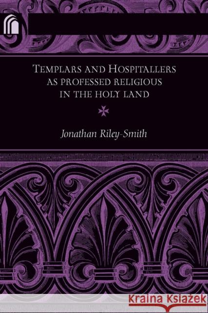 Templars and Hospitallers as Professed Religious in the Holy Land Jonathan Riley-Smith 9780268040581 Univ. of Notre Dame