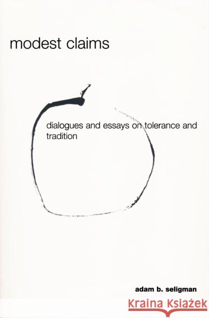 Modest Claims: Dialogues and Essays on Tolerance and Tradition Seligman, Adam 9780268041069 University of Notre Dame Press