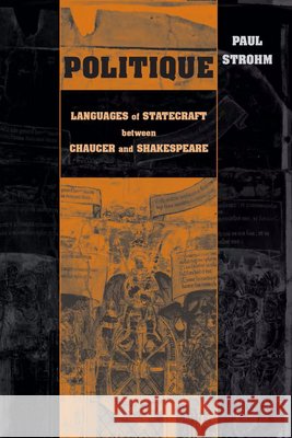 Politique: Languages of Statecraft between Chaucer and Shakespeare Strohm, Paul 9780268041144 University of Notre Dame Press
