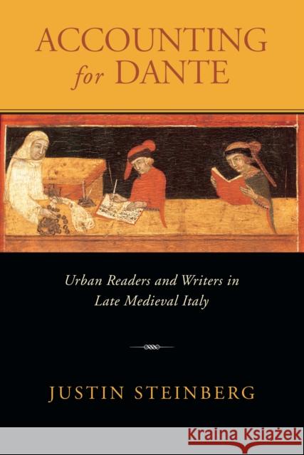 Accounting for Dante: Urban Readers and Writers in Late Medieval Italy Steinberg, Justin 9780268041229 University of Notre Dame Press
