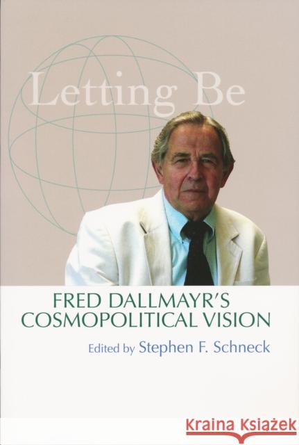 Letting Be: Fred Dallmayr's Cosmopolitical Vision Schneck, Stephen 9780268041243