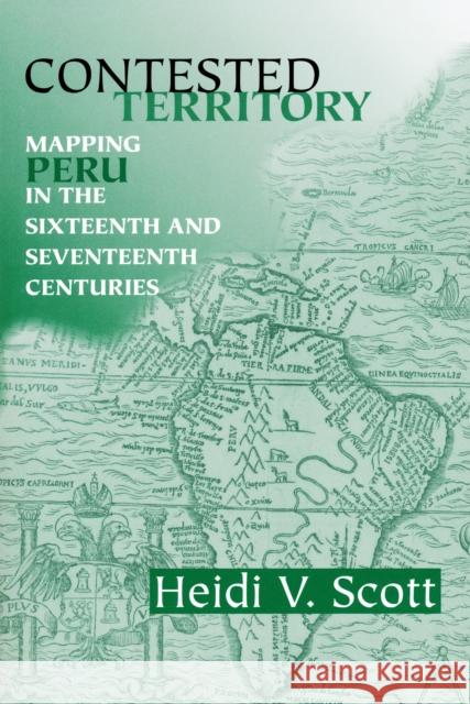 Contested Territory: Mapping Peru in the Sixteenth and Seventeenth Centuries Scott, Heidi V. 9780268041311