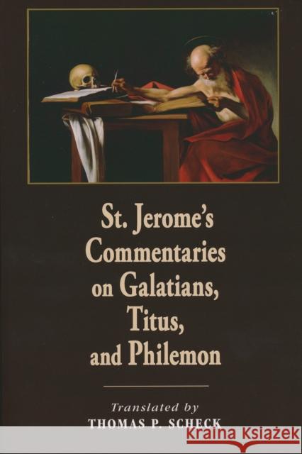 St. Jerome's Commentaries on Galatians, Titus, and Philemon Thomas P. Scheck 9780268041335 University of Notre Dame Press