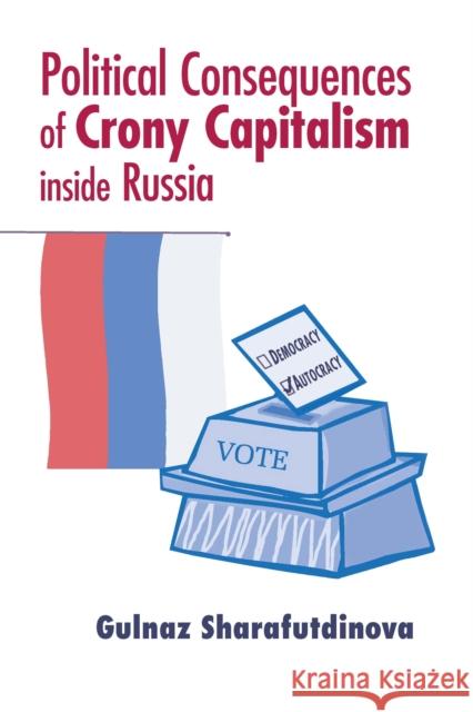 Political Consequences of Crony Capitalism Inside Russia Sharafutdinova, Gulnaz 9780268041359