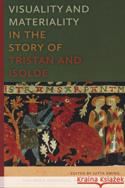 Visuality and Materiality in the Story of Tristan and Isolde Jutta Eming Ann Marie Rasmussen Kathryn Starkey 9780268041397 University of Notre Dame Press