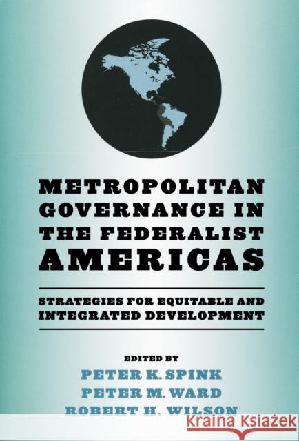 Metropolitan Governance in the Federalist Americas: Strategies for Equitable and Integrated Development Spink, Peter K. 9780268041410 0