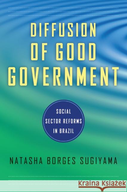 Diffusion of Good Government: Social Sector Reforms in Brazil Sugiyama, Natasha Borges 9780268041427