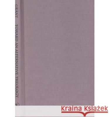 Toward Alternative Theology: Confessions Non-Dualist Christian Sara Grant Bradley J. Malkovsky 9780268042196 University of Notre Dame Press