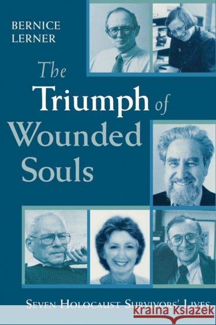Triumph of Wounded Souls: Seven Holocaust Survivors' Lives Lerner, Bernice 9780268042271 University of Notre Dame Press