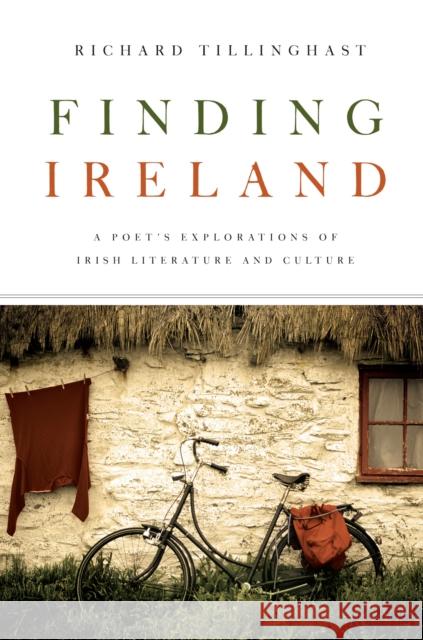 Finding Ireland: A Poet's Explorations of Irish Literature and Culture Tillinghast, Richard 9780268042325 University of Notre Dame Press