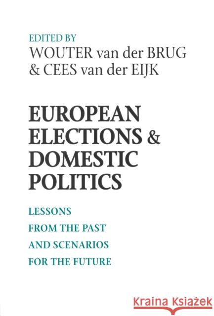 European Elections and Domestic Politics: Lessons from the Past and Scenarios for the Future Van Der Brug, Wouter 9780268043698 University of Notre Dame Press