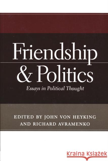 Friendship & Politics: Essays in Political Thought Von Heyking, John 9780268043704