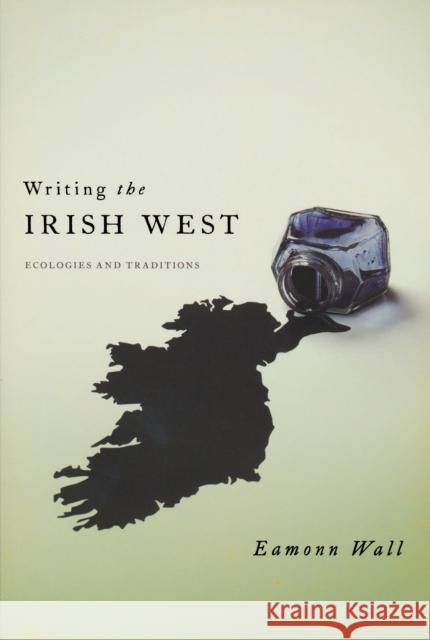 Writing the Irish West: Ecologies and Traditions Wall, Eamonn 9780268044237 University of Notre Dame Press