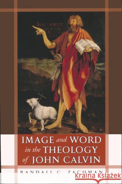 Image and Word in the Theology of John Calvin Randall C. Zachman 9780268045012 University of Notre Dame Press