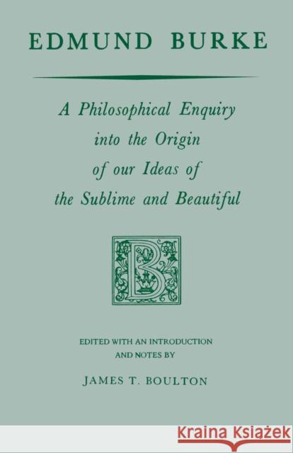 Edmund Burke: A Philosophical Enquiry Into the Origin of Our Ideas of the Sublime and Beautiful Burke 9780268048730