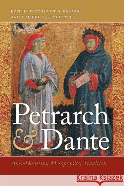 Petrarch and Dante: Anti-Dantism, Metaphysics, Tradition Zygmunt G. Baranski Theodore J. Cachey 9780268048778