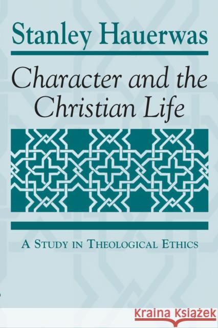 Character and the Christian Life: A Study in Theological Ethics Stanley Hauerwas 9780268088125