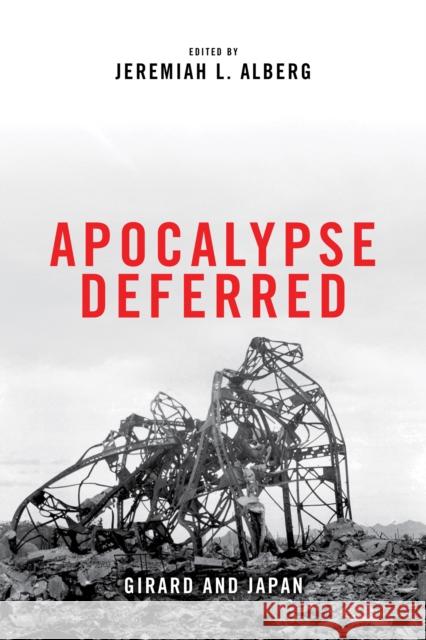 Apocalypse Deferred: Girard and Japan Jeremiah Alberg 9780268100162 University of Notre Dame Press