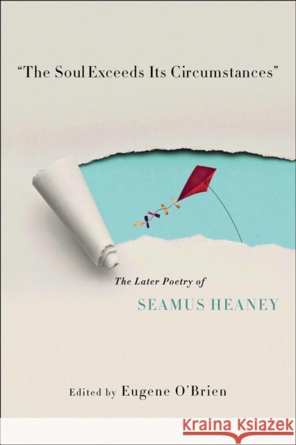 The Soul Exceeds Its Circumstances: The Later Poetry of Seamus Heaney O'Brien, Eugene 9780268100209