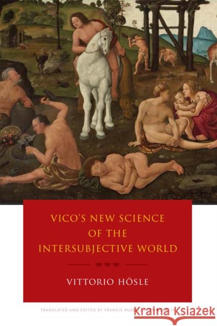 Vico's New Science of the Intersubjective World Vittorio Hosle Francis R. Hittinger Francis R. Hittinger 9780268100285 University of Notre Dame Press