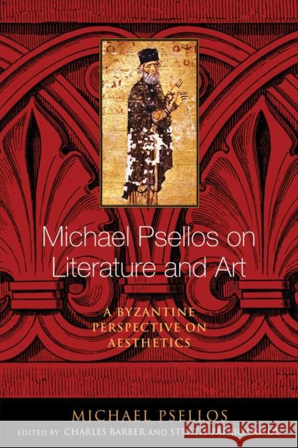 Michael Psellos on Literature and Art: A Byzantine Perspective on Aesthetics Michael Psellos Charles Barber Stratis Papaioannou 9780268100483 University of Notre Dame Press