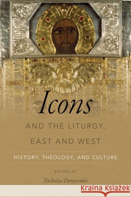 Icons and the Liturgy, East and West: History, Theology, and Culture Denysenko, Nicholas 9780268101381 University of Notre Dame Press