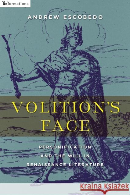 Volition's Face: Personification and the Will in Renaissance Literature Andrew Escobedo 9780268101664 University of Notre Dame Press