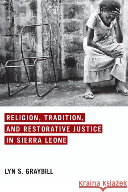 Religion, Tradition, and Restorative Justice in Sierra Leone Lyn S. Graybill 9780268101893