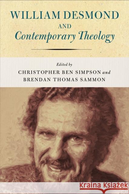 William Desmond and Contemporary Theology Christopher Ben Simpson Brendan Thomas Sammon 9780268102210