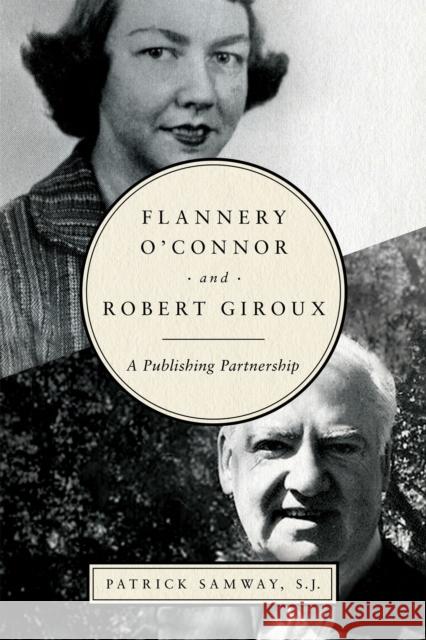 Flannery O'Connor and Robert Giroux: A Publishing Partnership Patrick Samway 9780268103095
