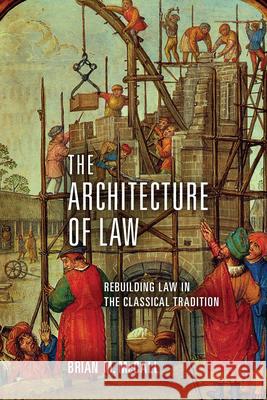 The Architecture of Law: Rebuilding Law in the Classical Tradition McCall, Brian M. 9780268103347