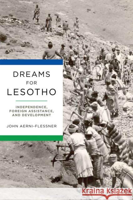 Dreams for Lesotho: Independence, Foreign Assistance, and Development John Aerni-Flessner 9780268103613 University of Notre Dame Press