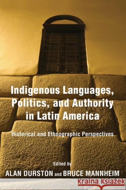 Indigenous Languages, Politics, and Authority in Latin America: Historical and Ethnographic Perspectives Alan Durston Bruce Mannheim 9780268103699