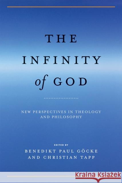 The Infinity of God: New Perspectives in Theology and Philosophy Benedikt Paul Gocke Christian Tapp 9780268104139 University of Notre Dame Press