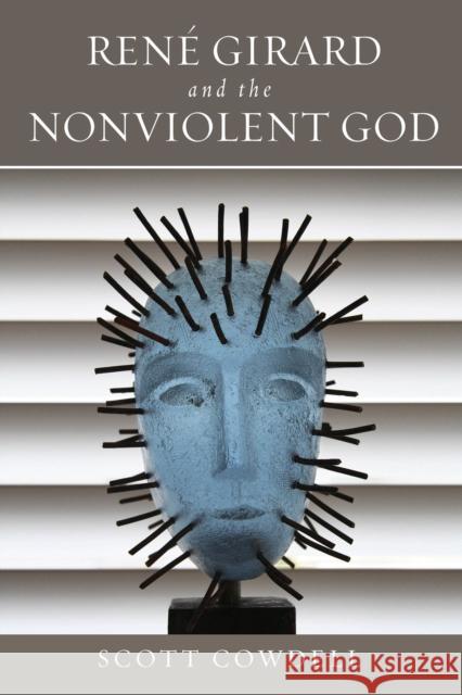 René Girard and the Nonviolent God Cowdell, Scott 9780268104535 University of Notre Dame Press