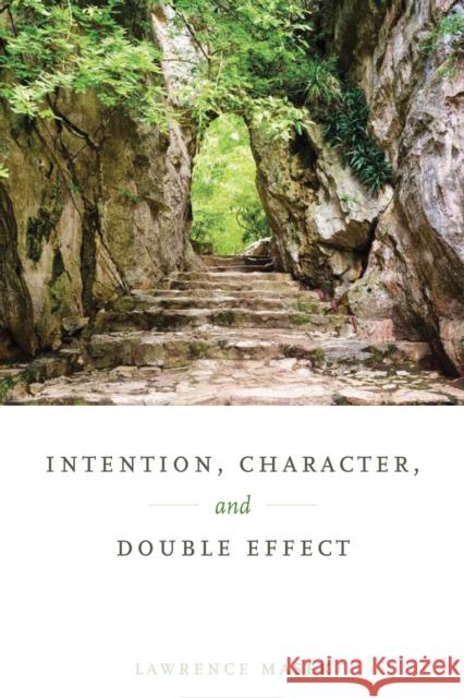 Intention, Character, and Double Effect Lawrence Masek 9780268104696 University of Notre Dame Press